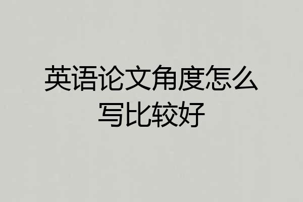 英语论文角度怎么写比较好