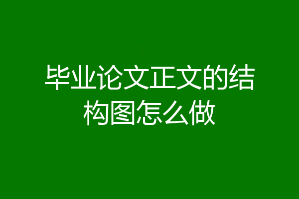 毕业论文正文的结构图怎么做