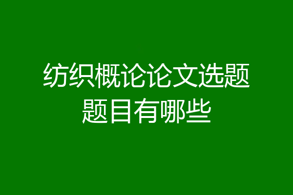 纺织概论论文选题题目有哪些