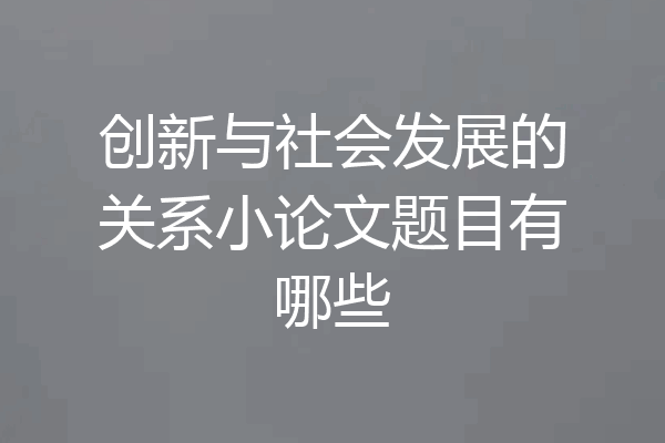 创新与社会发展的关系小论文题目有哪些