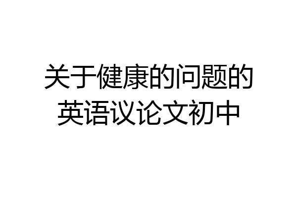 关于健康的问题的英语议论文初中