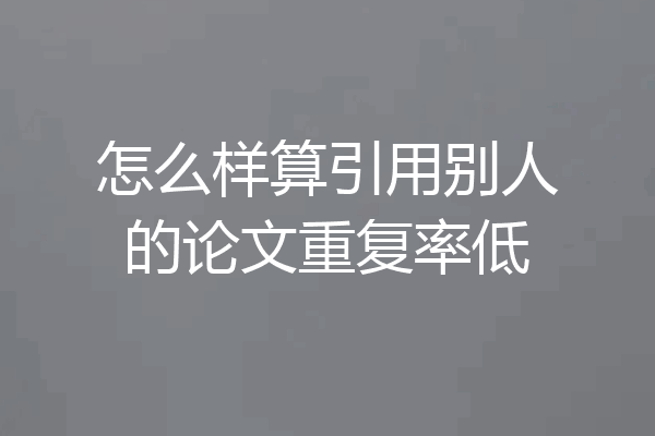 怎么样算引用别人的论文重复率低