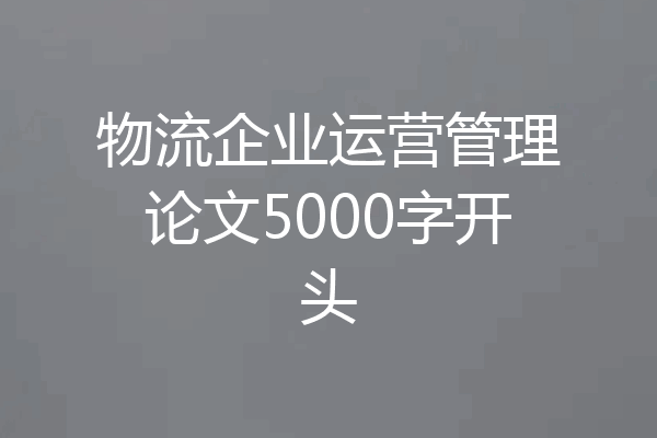 物流企业运营管理论文5000字开头