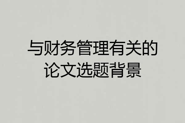 与财务管理有关的论文选题背景