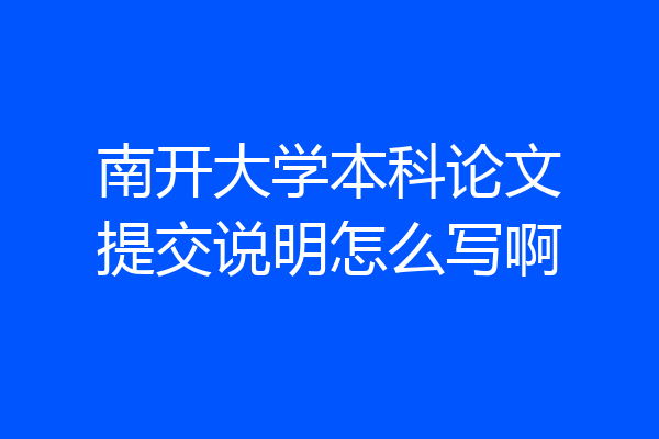 南开大学本科论文提交说明怎么写啊