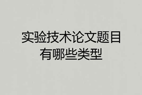 实验技术论文题目有哪些类型