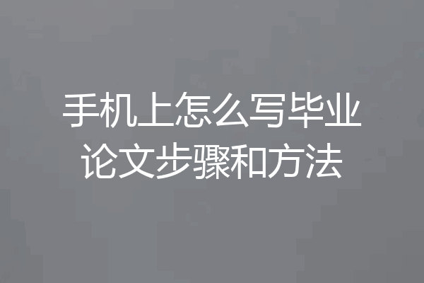 手机上怎么写毕业论文步骤和方法