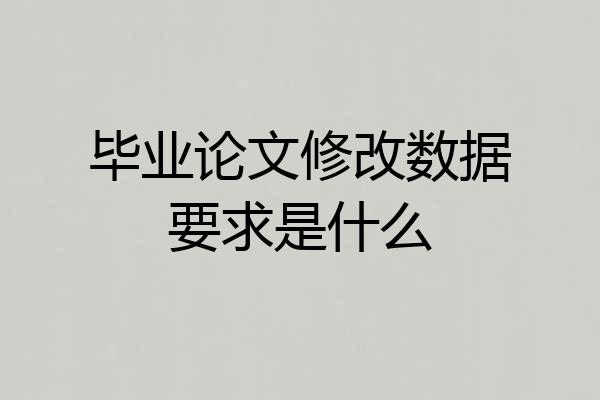 毕业论文修改数据要求是什么