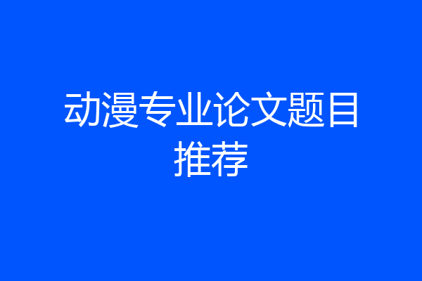 动漫专业论文题目推荐