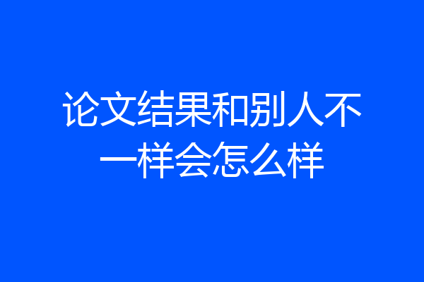 论文结果和别人不一样会怎么样