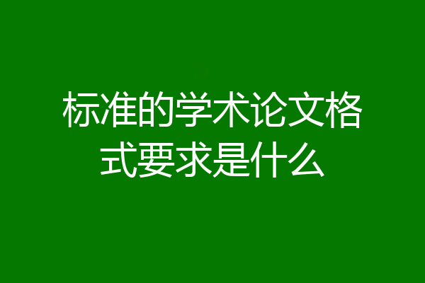 标准的学术论文格式要求是什么