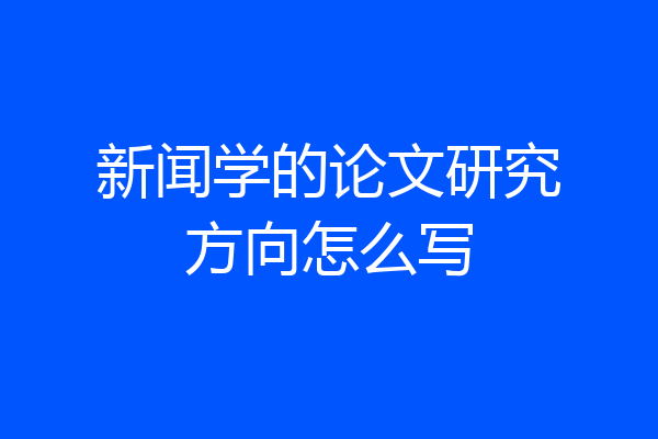 新闻学的论文研究方向怎么写