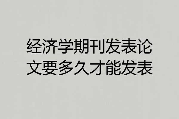 经济学期刊发表论文要多久才能发表