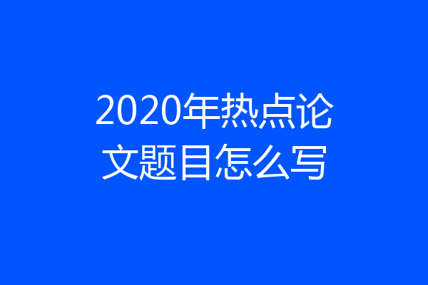 2020年热点论文题目怎么写