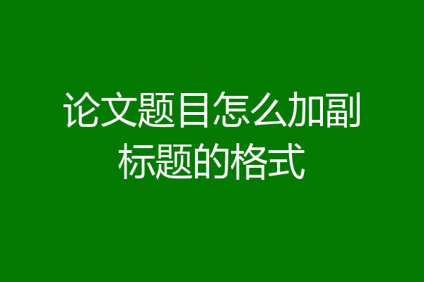 论文题目怎么加副标题的格式