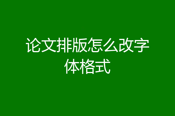 论文排版怎么改字体格式