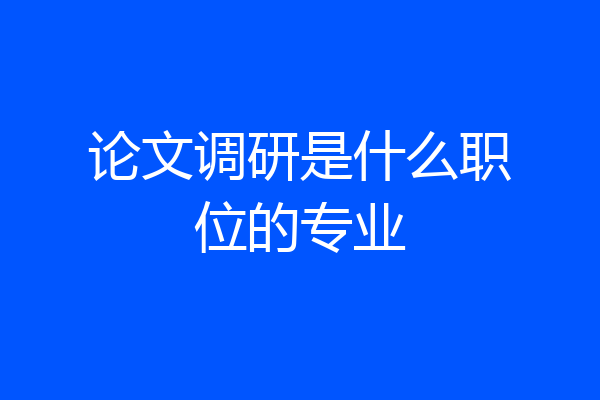 论文调研是什么职位的专业