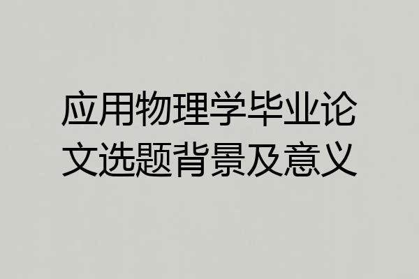 应用物理学毕业论文选题背景及意义