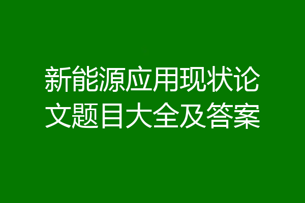 新能源应用现状论文题目大全及答案
