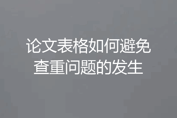 论文表格如何避免查重问题的发生