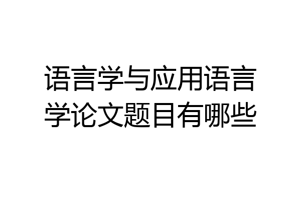 语言学与应用语言学论文题目有哪些