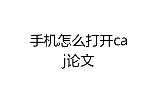 手机怎么打开caj论文