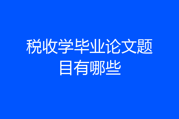 税收学毕业论文题目有哪些