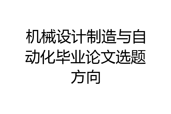 机械设计制造与自动化毕业论文选题方向