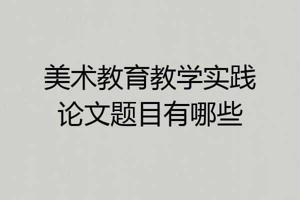 美术教育教学实践论文题目有哪些