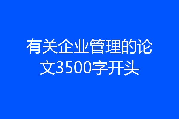 有关企业管理的论文3500字开头