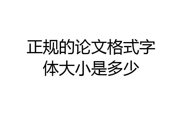 正规的论文格式字体大小是多少