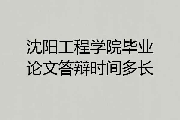 沈阳工程学院毕业论文答辩时间多长
