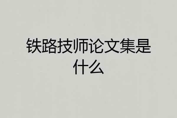 铁路技师论文集是什么