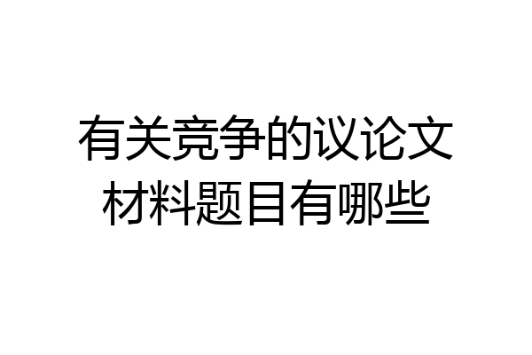 有关竞争的议论文材料题目有哪些