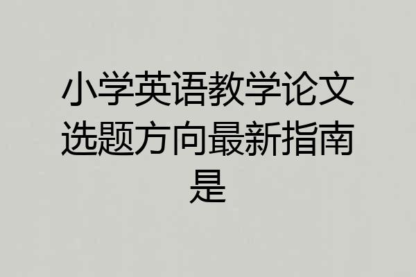 小学英语教学论文选题方向最新指南是