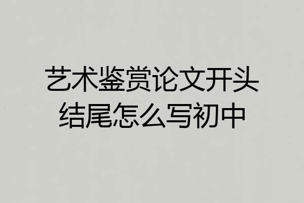 艺术鉴赏论文开头结尾怎么写初中