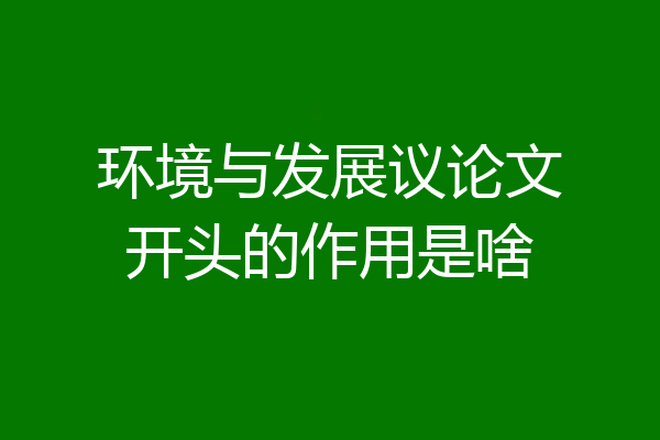 环境与发展议论文开头的作用是啥