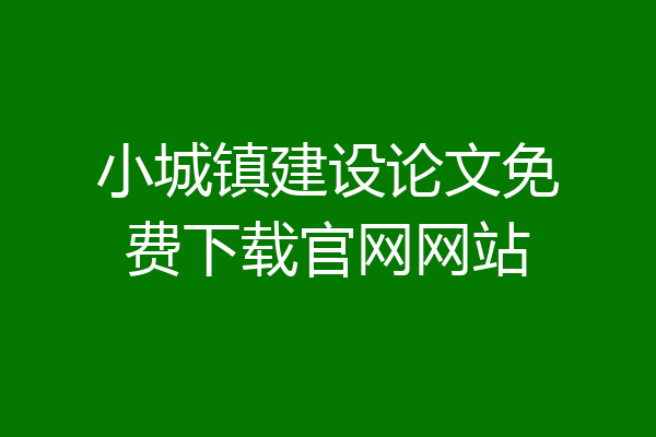 小城镇建设论文免费下载官网网站