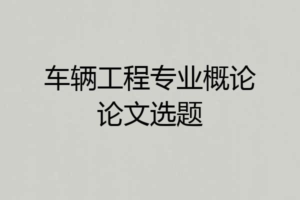 车辆工程专业概论论文选题