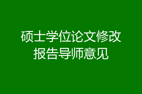 硕士学位论文修改报告导师意见