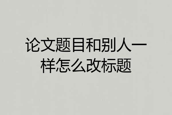 论文题目和别人一样怎么改标题