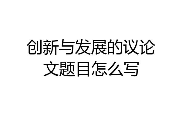 创新与发展的议论文题目怎么写