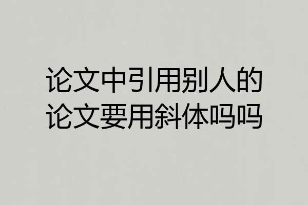 论文中引用别人的论文要用斜体吗吗