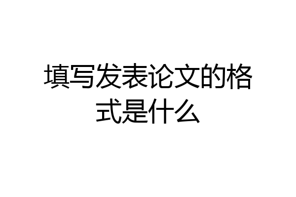 填写发表论文的格式是什么