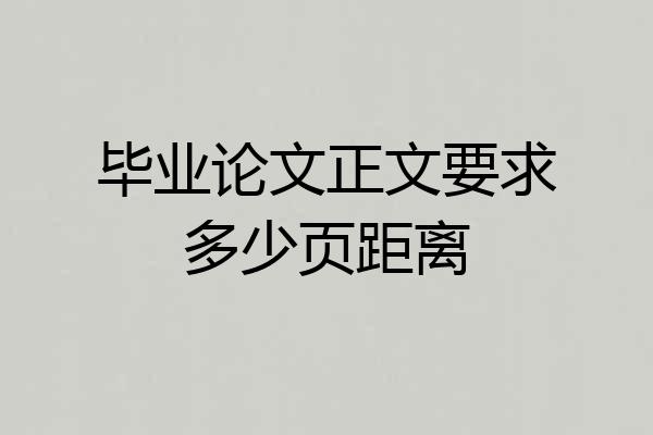 毕业论文正文要求多少页距离