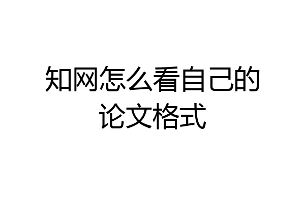 知网怎么看自己的论文格式