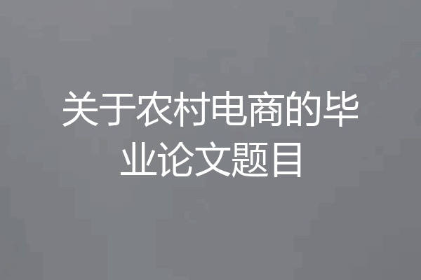 关于农村电商的毕业论文题目