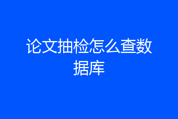 论文抽检怎么查数据库