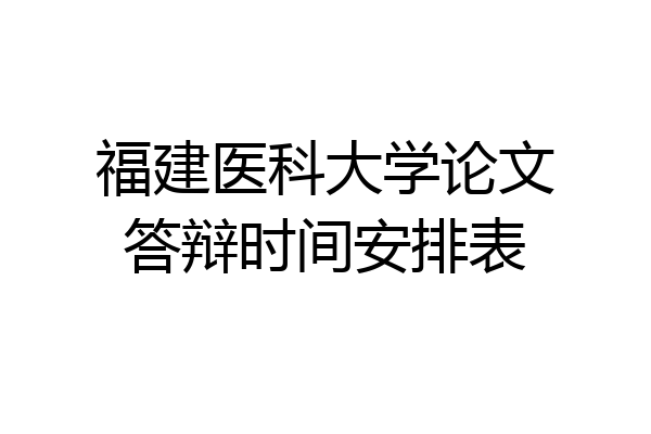 福建医科大学论文答辩时间安排表