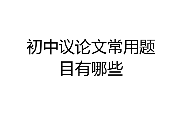 初中议论文常用题目有哪些